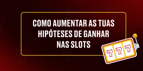 Como aumentar as tuas hipóteses de ganhar nas slots